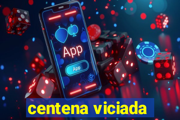 centena viciada